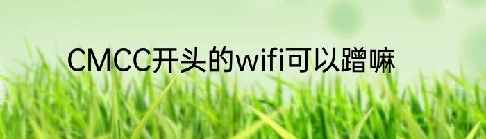 CMCC开头的wifi可以蹭嘛