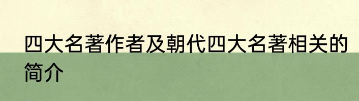 四大名著作者及朝代四大名著相关的简介