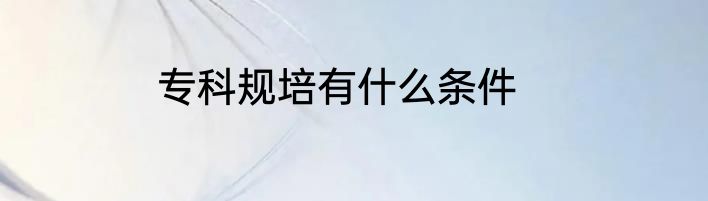专科规培有什么条件