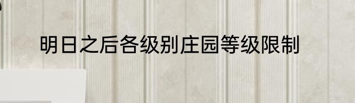 明日之后各级别庄园等级限制