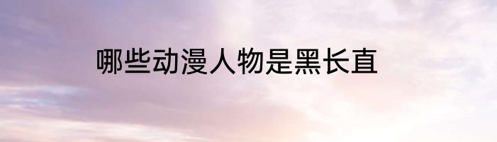 哪些动漫人物是黑长直