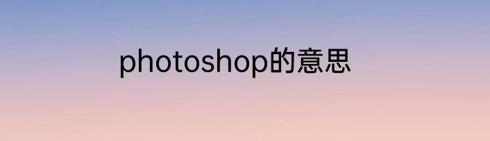 photoshop的意思