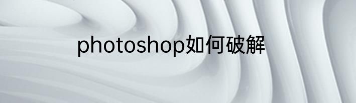 photoshop如何破解