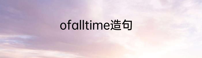 ofalltime造句