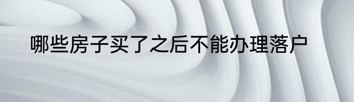哪些房子买了之后不能办理落户