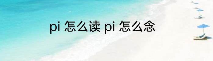 pi 怎么读 pi 怎么念