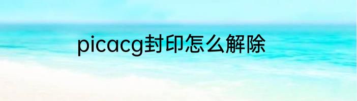 picacg封印怎么解除