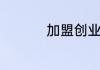 加盟创业好项目有哪些