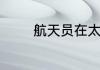 航天员在太空中怎么样生活