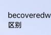 becoveredwith与becoveredby的区别