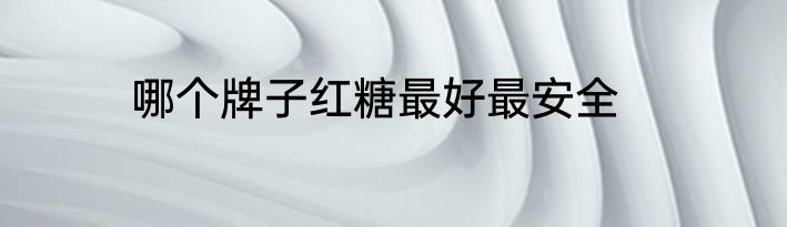 哪个牌子红糖最好最安全