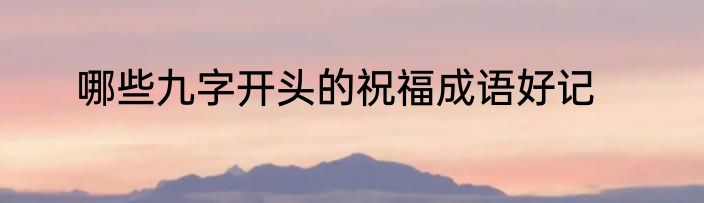 哪些九字开头的祝福成语好记
