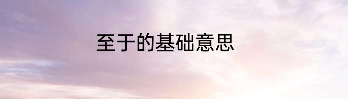 至于的基础意思
