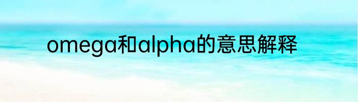 omega和alpha的意思解释