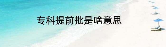 专科提前批是啥意思
