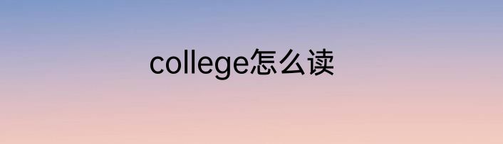 college怎么读