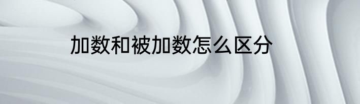 加数和被加数怎么区分