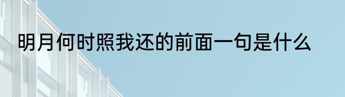 明月何时照我还的前面一句是什么