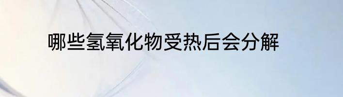 哪些氢氧化物受热后会分解