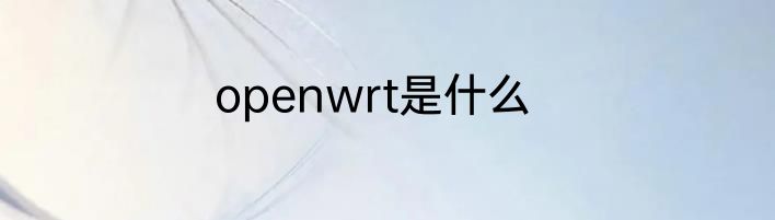 openwrt是什么