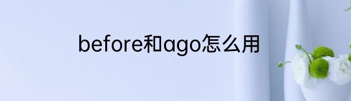 before和ago怎么用