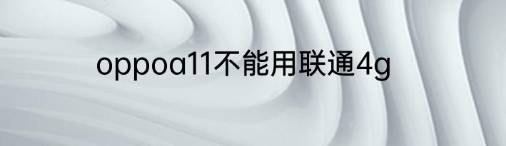 oppoa11不能用联通4g