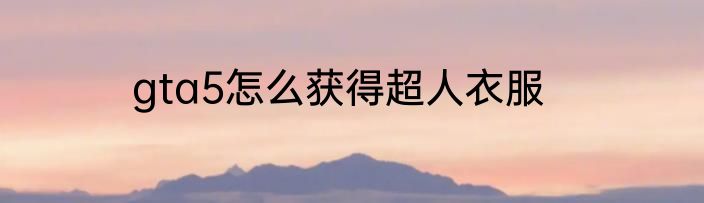 gta5怎么获得超人衣服