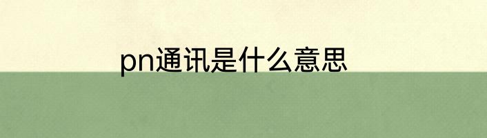 pn通讯是什么意思