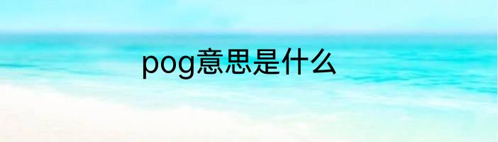 pog意思是什么