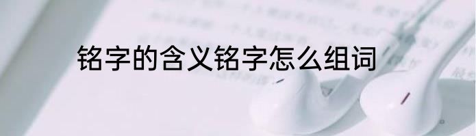 铭字的含义铭字怎么组词