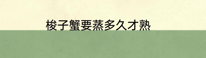 梭子蟹要蒸多久才熟