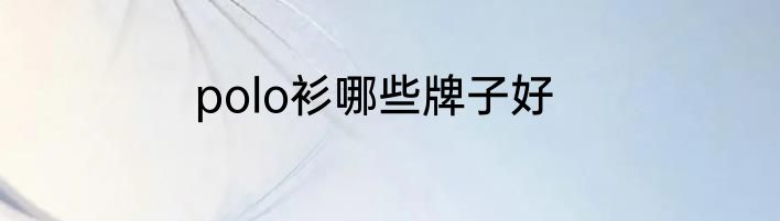 polo衫哪些牌子好