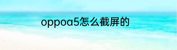 oppoa5怎么截屏的