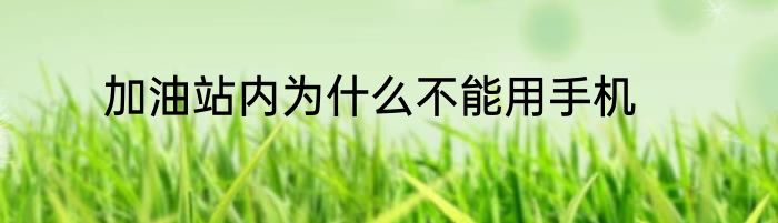 加油站内为什么不能用手机