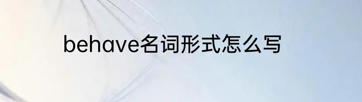 behave名词形式怎么写