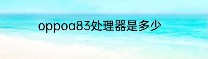 oppoa83处理器是多少