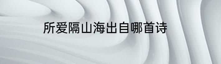 所爱隔山海出自哪首诗