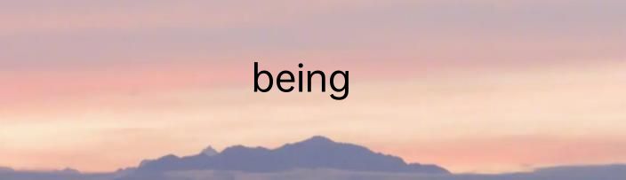 being
