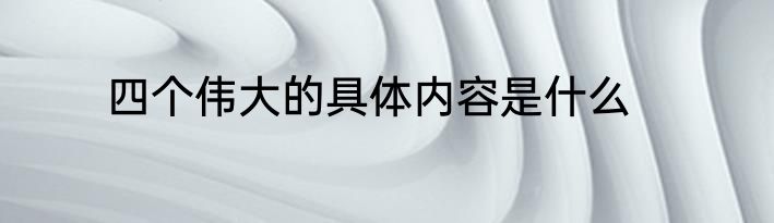 四个伟大的具体内容是什么