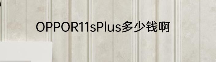 OPPOR11sPlus多少钱啊