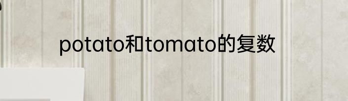potato和tomato的复数