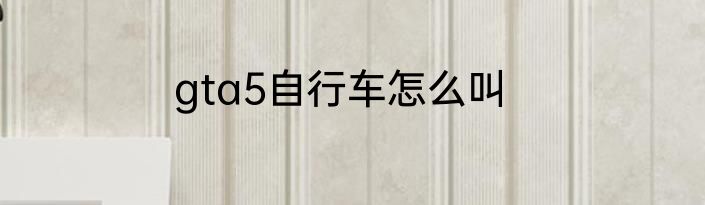 gta5自行车怎么叫