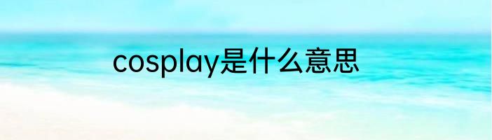 cosplay是什么意思