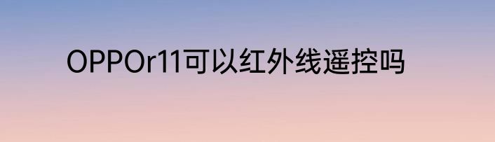 OPPOr11可以红外线遥控吗