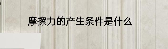 摩擦力的产生条件是什么