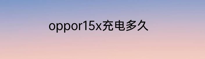 oppor15x充电多久