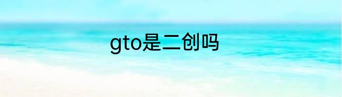 gto是二创吗