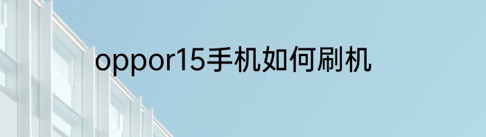 oppor15手机如何刷机