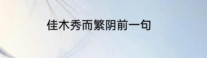 佳木秀而繁阴前一句