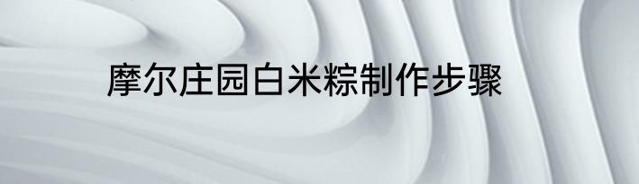 摩尔庄园白米粽制作步骤